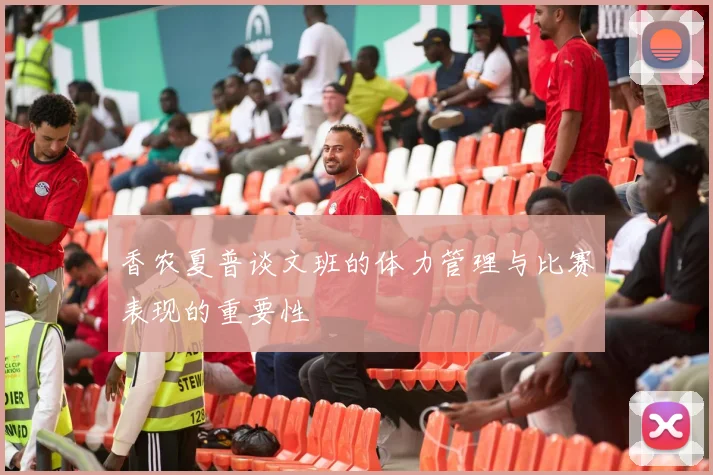 香农夏普谈文班的体力管理与比赛表现的重要性