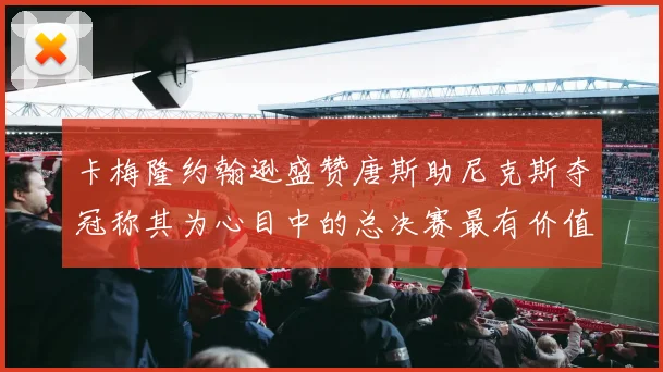 卡梅隆约翰逊盛赞唐斯助尼克斯夺冠称其为心目中的总决赛最有价值球员