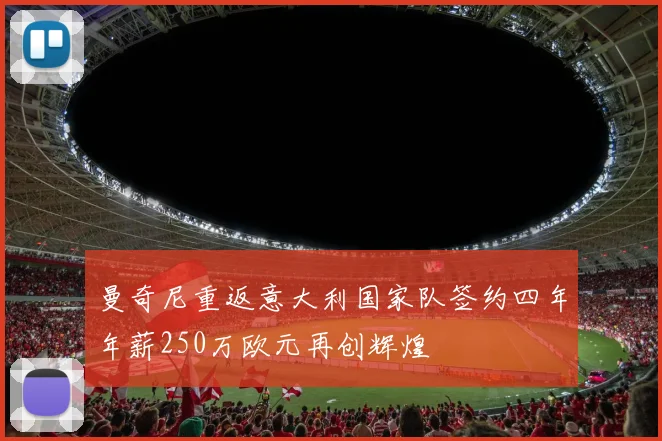 曼奇尼重返意大利国家队签约四年年薪250万欧元再创辉煌